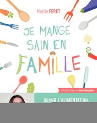 JE MANGE SAIN EN FAMILLE - QUAND L'ALIMENTATION PEUT ETRE SOURCE DE BONNE SANTE.