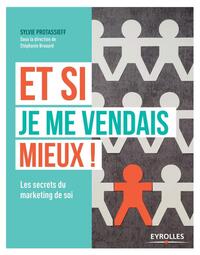 ET SI JE ME VENDAIS MIEUX ! - LES SECRETS DU MARKETING DE SOI.