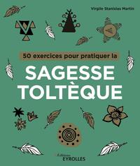 50 EXERCICES POUR PRATIQUER LA SAGESSE TOLTEQUE