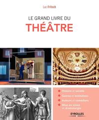 LE GRAND LIVRE DU THEATRE - HISTOIRE ET SOCIETE. GENRES ET INSTITUTIONS. AUTEURS ET COMEDIENS. MISE