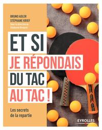 ET SI JE REPONDAIS DU TAC AU TAC - LES SECRETS DE LA REPARTIE.