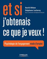 ET SI J'OBTENAIS CE QUE JE VEUX ! - PSYCHOLOGIE DE L'ENGAGEMENT MODE D'EMPLOI.