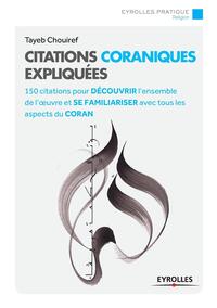 CITATIONS CORANIQUES EXPLIQUEES - 150 CITATIONS POUR DECOUVRIR L'ENSEMBLE DE L'OEUVRE ET SE FAMILIAR