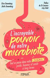 L'INCROYABLE POUVOIR DE VOTRE MICROBIOTE - TOUT SE PASSE DANS VOTRE INTESTIN : POIDS, HUMEUR ET SANT