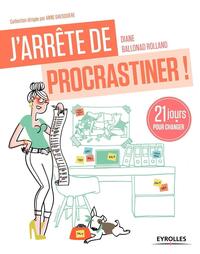 J'ARRETE DE PROCRASTINER ! - 21 JOURS POUR ARRETER DE TOUT REMETTRE AU LENDEMAIN.