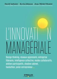 L'INNOVATION MANAGERIALE - DESIGN THINKING, RESEAUX APPRENANTS, ENTREPRISE LIBERANTE, INTELLIGENCE C