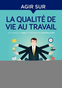 AGIR SUR LA QUALITE DE VIE AU TRAVAIL - IDENTIFIER LES ENJEUX ET SENSIBILISER LES ACTEURS-POSER UN D
