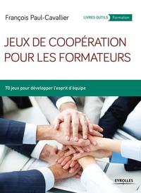 JEUX DE COOPERATION POUR LES FORMATEURS - 70 JEUX POUR DEVELOPPER L'ESPRIT D'EQUIPE.