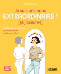 JE SUIS UNE NANA EXTRAORDINAIRE ! (ET J'ASSUME) - GUIDE PSYCHO-MAGIQUE POUR APPRENDRE A S'AIMER ENFI