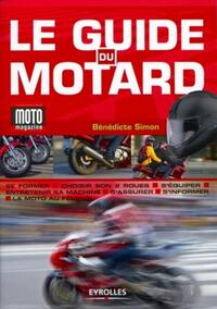 LE GUIDE DU MOTARD - SE FORMER. CHOISIR SON 2 ROUES. S'EQUIPER. ENTRETENIR SA MACHINE. S'ASSURER. S'