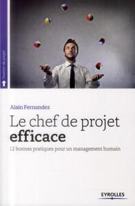 LE CHEF DE PROJET EFFICACE - 12 BONNES PRATIQUES POUR UN MANAGEMENT HUMAIN.