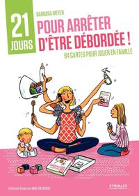 COFFRET 21 JOURS POUR ARRETER D'ETRE DEBORDEE ! - 1 LIVRET ACCOMPAGNE DE 84 CARTES POUR JOUER EN FAM