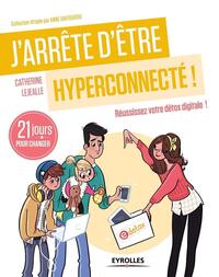 J'ARRETE D'ETRE HYPERCONNECTE ! - REUSSISSEZ VOTRE DETOX DIGITALE ! 21 JOURS POUR CHANGER.