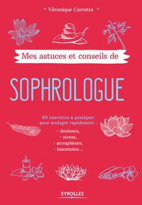 MES ASTUCES ET CONSEILS DE SOPHROLOGUE  60 EXERCICES A PRATIQUER POUR SOULAGER R