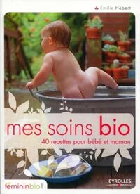 MES SOINS BIO - 40 RECETTES POUR BEBE ET MAMAN