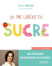 JE ME LIBERE DU SUCRE - MON PROGRAMME NATUROPATHIQUE EN 8 SEMAINES