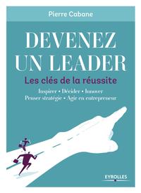 DEVENEZ UN LEADER - LES CLES DE LA REUSSITE - INSPIRER - DECIDER - INNOVER - PENSER STRATEGIE - AGIR