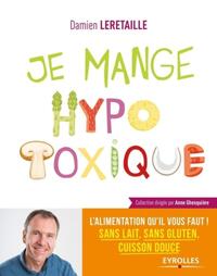 JE MANGE HYPOTOXIQUE - L'ALIMENTATION QU'IL VOUS FAUT ! SANS LAIT, SANS GLUTEN, CUISSON DOUCE