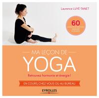 MA LECON DE YOGA - RETROUVEZ HARMONIE ET ENERGIE ! EN COURS, CHEZ VOUS OU AU BUREAU. 60 POSTURES ET