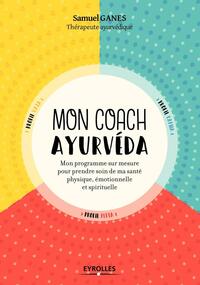 MON COACH AYURVEDA - MON PROGRAMME SUR MESURE POUR PRENDRE SOIN DE MA BEAUTE PHYSIQUE, EMOTIONNELLE