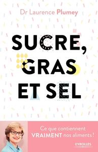 SUCRE, GRAS ET SEL - CE QUE CONTIENNENT VRAIMENT VOS ALIMENTS !