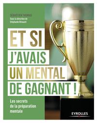 ET SI J'AVAIS UN MENTAL DE GAGNANT ! - LES SECRETS DE LA PREPARATION MENTALE.