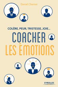 COLERE, PEUR, TRISTESSE, JOIE : COACHER LES EMOTIONS - COLERE, PEUR, TRISTESSE, JOIE...