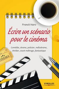 ECRIRE UN SCENARIO POUR LE CINEMA - COMEDIE, DRAME, POLICIER, MELODRAME, THRILLER, COURT METRAGE, FA