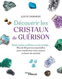 DECOUVRIR LES CRISTAUX DE GUERISON - SANTE, CONFIANCE EN SOI, AMOUR, ENERGIE... PLUS DE 60 PIERRES E