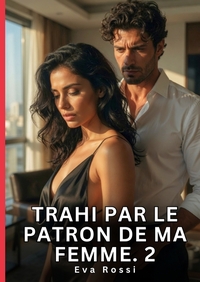 Trahi par le patron de ma femme. 2