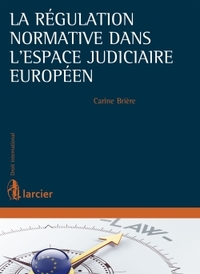 LA REGULATION NORMATIVE DANS L'ESPACE JUDICIAIRE EUROPEEN