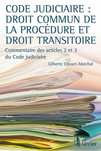 CODE JUDICIAIRE : DROIT COMMUN DE LA PROCEDURE ET DROIT TRANSITOIRE
