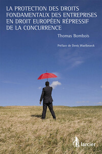 LA PROTECTION DES DROITS FONDAMENTAUX DES ENTREPRISES EN DROIT EUROPEEN REPRESSIF DE LA CONCURRENCE