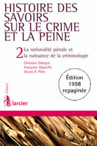 Histoire des savoirs sur le crime et la peine 2ed - La rationalité pénale et la naissance de la criminologie