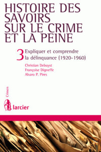 Histoire des savoirs sur le crime et la peine - Tome 3 Expliquer et comprendre la délinquance (1920-1960)