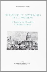 Défenseurs et adversaires de J.-J. Rousseau - d'Isabelle de Charrière à Charles Maurras
