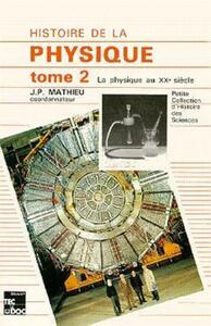 HISTOIRE DE LA PHYSIQUE - TOME 2 - LA PHYSIQUE AU XX  SIECLE