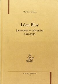 Léon Bloy - journalisme et subversion, 1874-1917