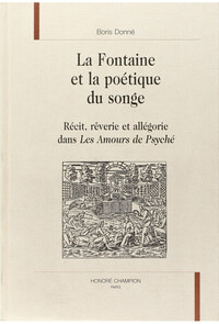 La Fontaine et la poétique du songe - récit, rêverie et allégorie, dans "Les amours de Psyché et de Cupidon"