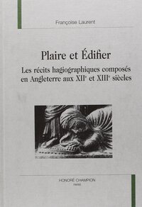 Plaire et édifier - les récits hagiographiques composés en Angleterre aux XIIe et XIIIe siècles