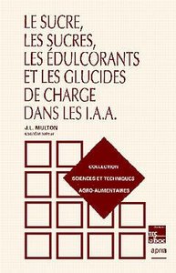 LE SUCRE, LES SUCRES, LES EDULCORANTS ET LES GLUCIDES DE CHARGE DANS LES IAA (COLLECTION STAA)