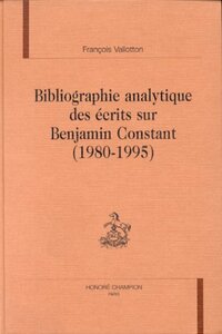 Bibliographie analytique des écrits sur Benjamin Constant, 1980-1995 - comprenant un complément à la "Bibliographie analytique" publiée sous la direction du professeur