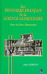 LES PIONNIERS FRANCAIS DE LA SCIENCE ALIMENTAIRE : LEUR VIE, LEURS DECOUVERTES