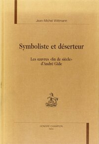 Symboliste et déserteur - les oeuvres fin de siècle d'André Gide