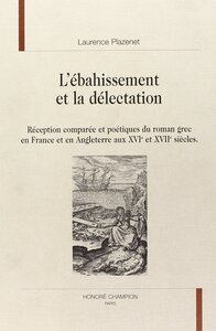 L'ébahissement et la délectation - réception comparée et poétique du roman grec en France et en Angleterre aux XVIe et XVIIe siècle