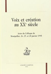 Voix et création au XXe siècle - actes du colloque de Montpellier, 26, 27, 28 janvier 1995