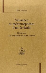 Naissance et métamorphoses d'un écrivain - Flaubert et les tentations de Saint-Antoine