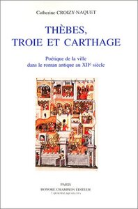 Thèbes, Troie et Carthage - poétique de la ville dans le roman antique au XIIe siècle