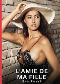 L'AMIE DE MA FILLE - HISTOIRES EROTIQUES INTERDITES DE SEXE TABOU POUR ADULTES