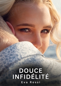DOUCE INFIDELITE - HISTOIRES EROTIQUES INTERDITES DE SEXE TABOU POUR ADULTES